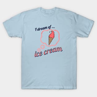 I Dream of Ice Cream T-Shirt